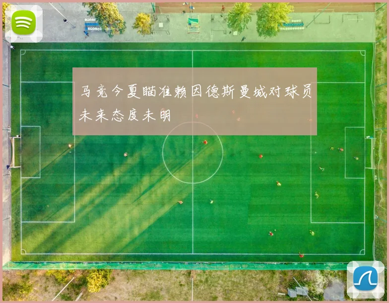 马竞今夏瞄准赖因德斯曼城对球员未来态度未明
