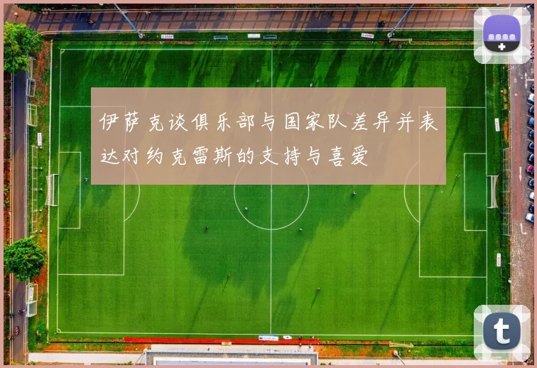 伊萨克谈俱乐部与国家队差异并表达对约克雷斯的支持与喜爱