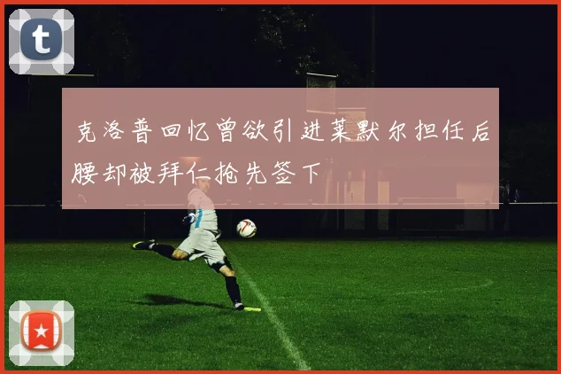 克洛普回忆曾欲引进莱默尔担任后腰却被拜仁抢先签下